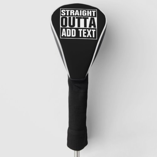 STRAIGHT OUTTA _ add your text herecreate own Golf Head Cover