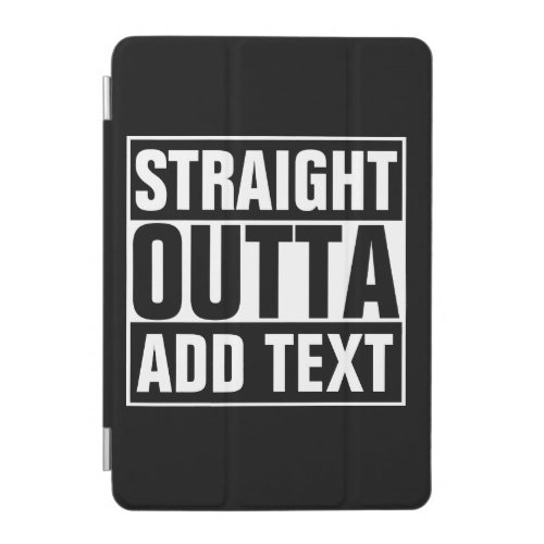 STRAIGHT OUTTA _ add your text herecreate own iPad Mini Cover