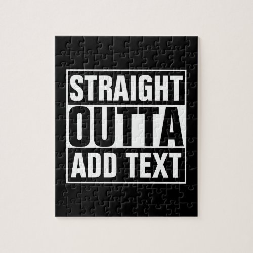 STRAIGHT OUTTA _ add your text herecreate own Jigsaw Puzzle