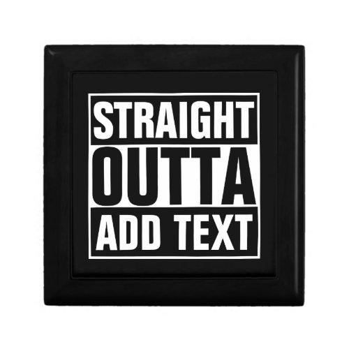 STRAIGHT OUTTA _ add your text herecreate own Keepsake Box
