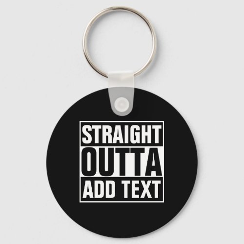 STRAIGHT OUTTA - add your text here/create own Keychain STRAIGHT OUTTA _ add your text herecreate own Keychain