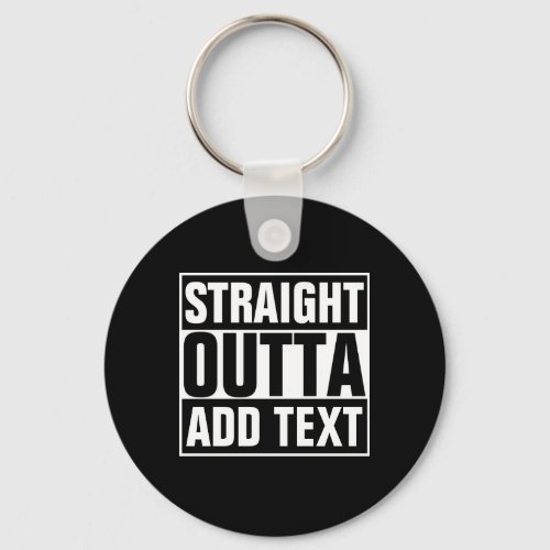 STRAIGHT OUTTA _ add your text herecreate own Keychain