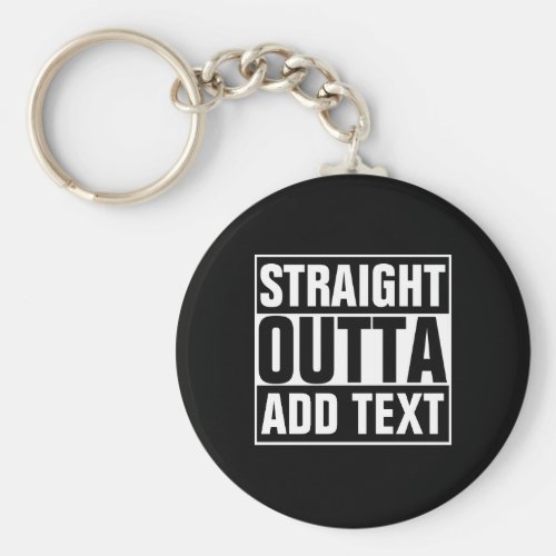 STRAIGHT OUTTA _ add your text herecreate own Keychain