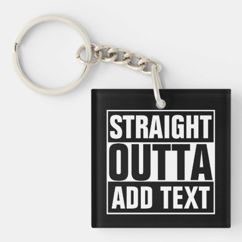 STRAIGHT OUTTA _ add your text herecreate own Keychain