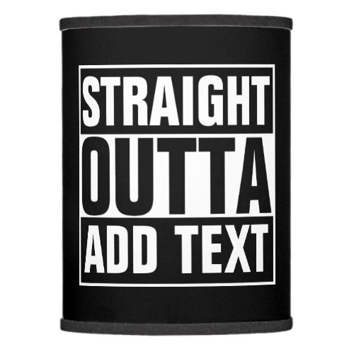 STRAIGHT OUTTA _ add your text herecreate own Lamp Shade