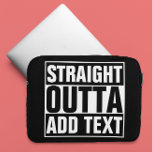 STRAIGHT OUTTA - add your text here/create own Laptop Sleeve<br><div class="desc">STRAIGHT OUTTA - add your text here/create own</div>