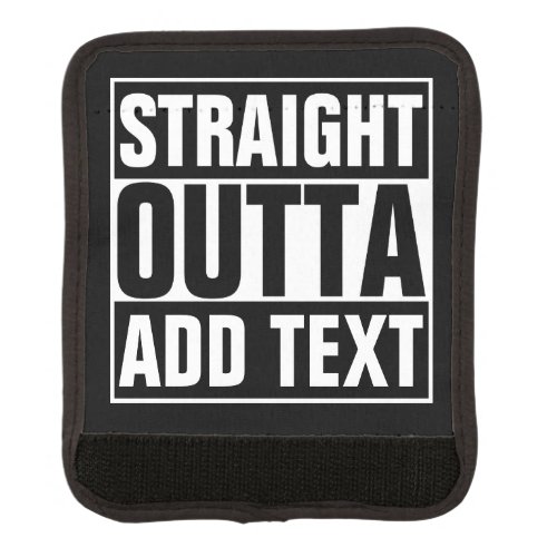 STRAIGHT OUTTA _ add your text herecreate own Luggage Handle Wrap