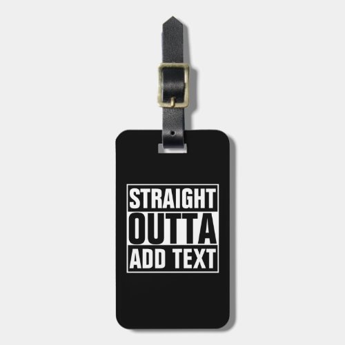 STRAIGHT OUTTA _ add your text herecreate own Luggage Tag