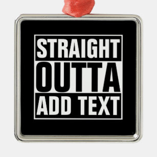 STRAIGHT OUTTA - add your text here/create own Metal Ornament