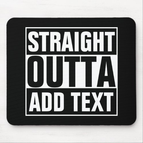 STRAIGHT OUTTA _ add your text herecreate own Mouse Pad