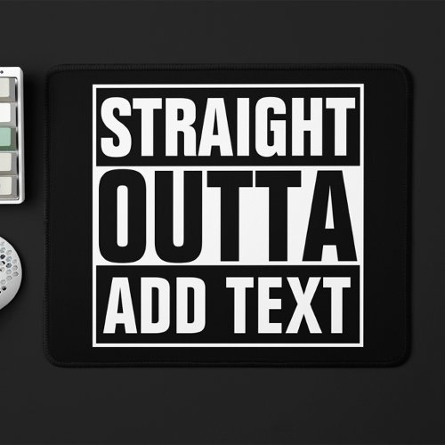 STRAIGHT OUTTA _ add your text herecreate own Mouse Pad