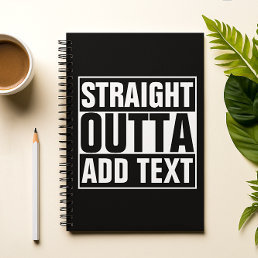 STRAIGHT OUTTA - add your text here/create own Notebook