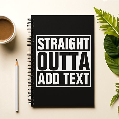 STRAIGHT OUTTA _ add your text herecreate own Notebook
