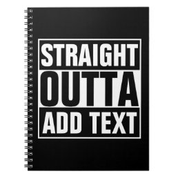 STRAIGHT OUTTA - add your text here/create own Notebook