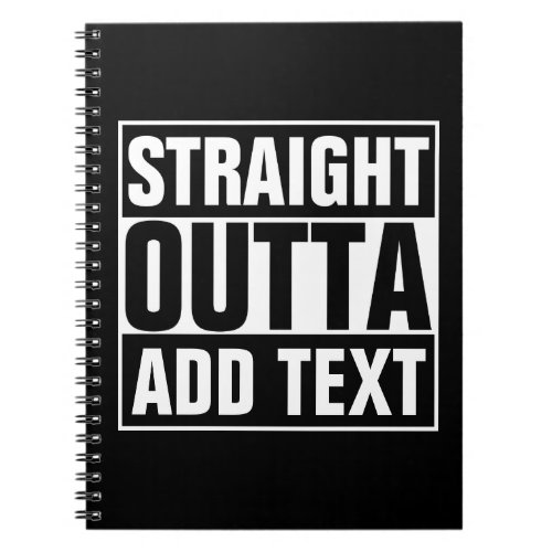STRAIGHT OUTTA _ add your text herecreate own Notebook