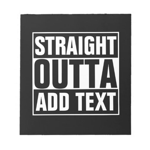 STRAIGHT OUTTA _ add your text herecreate own Notepad