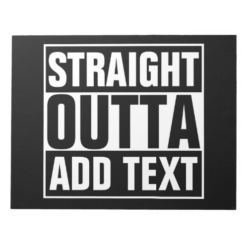 STRAIGHT OUTTA _ add your text herecreate own Notepad