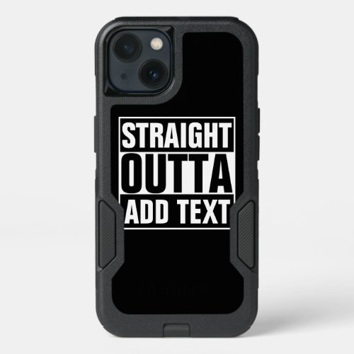 STRAIGHT OUTTA _ add your text herecreate own iPhone 13 Case