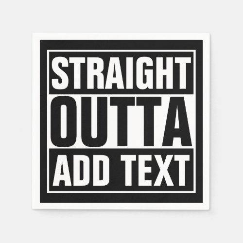 STRAIGHT OUTTA _ add your text herecreate own Paper Napkins