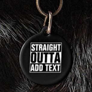 STRAIGHT OUTTA - add your text here/create own Pet ID Tag