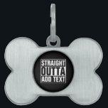 STRAIGHT OUTTA - add your text here/create own Pet ID Tag<br><div class="desc">STRAIGHT OUTTA - add your text here/create own</div>