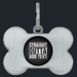 STRAIGHT OUTTA - add your text here/create own Pet ID Tag<br><div class="desc">STRAIGHT OUTTA - add your text here/create own</div>