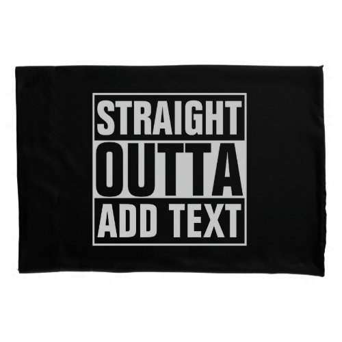 STRAIGHT OUTTA _ add your text herecreate own Pillowcase