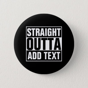 STRAIGHT OUTTA - add your text here/create own Pinback Button