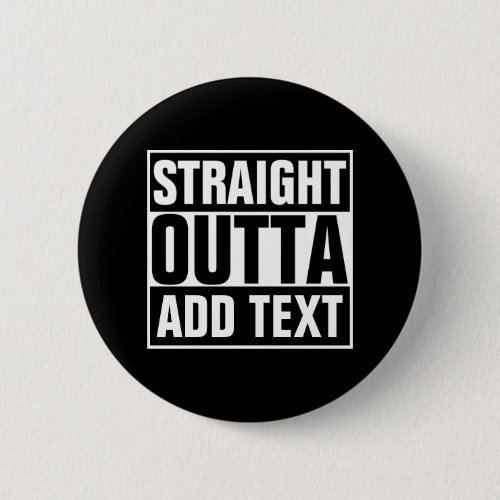 STRAIGHT OUTTA _ add your text herecreate own Pinback Button