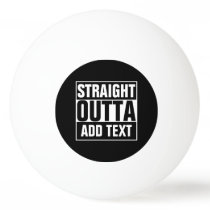 STRAIGHT OUTTA - add your text here/create own Ping Pong Ball STRAIGHT OUTTA - add your text here/create own Ping Pong Ball