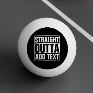 STRAIGHT OUTTA - add your text here/create own Ping Pong Ball
