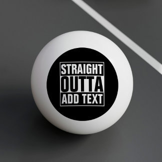 STRAIGHT OUTTA - add your text here/create own Ping Pong Ball