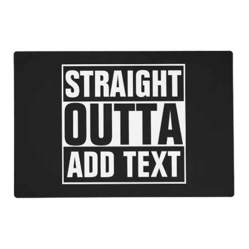 STRAIGHT OUTTA _ add your text herecreate own Placemat