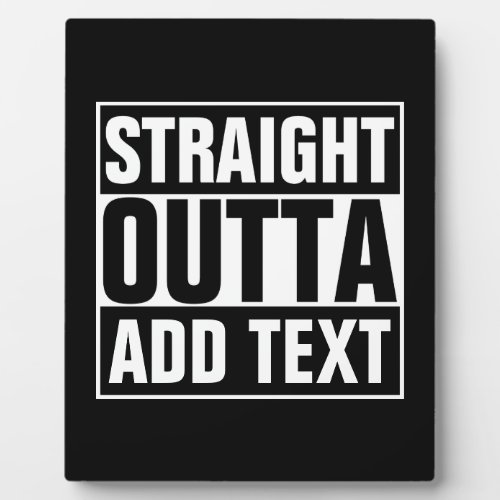 STRAIGHT OUTTA _ add your text herecreate own Plaque