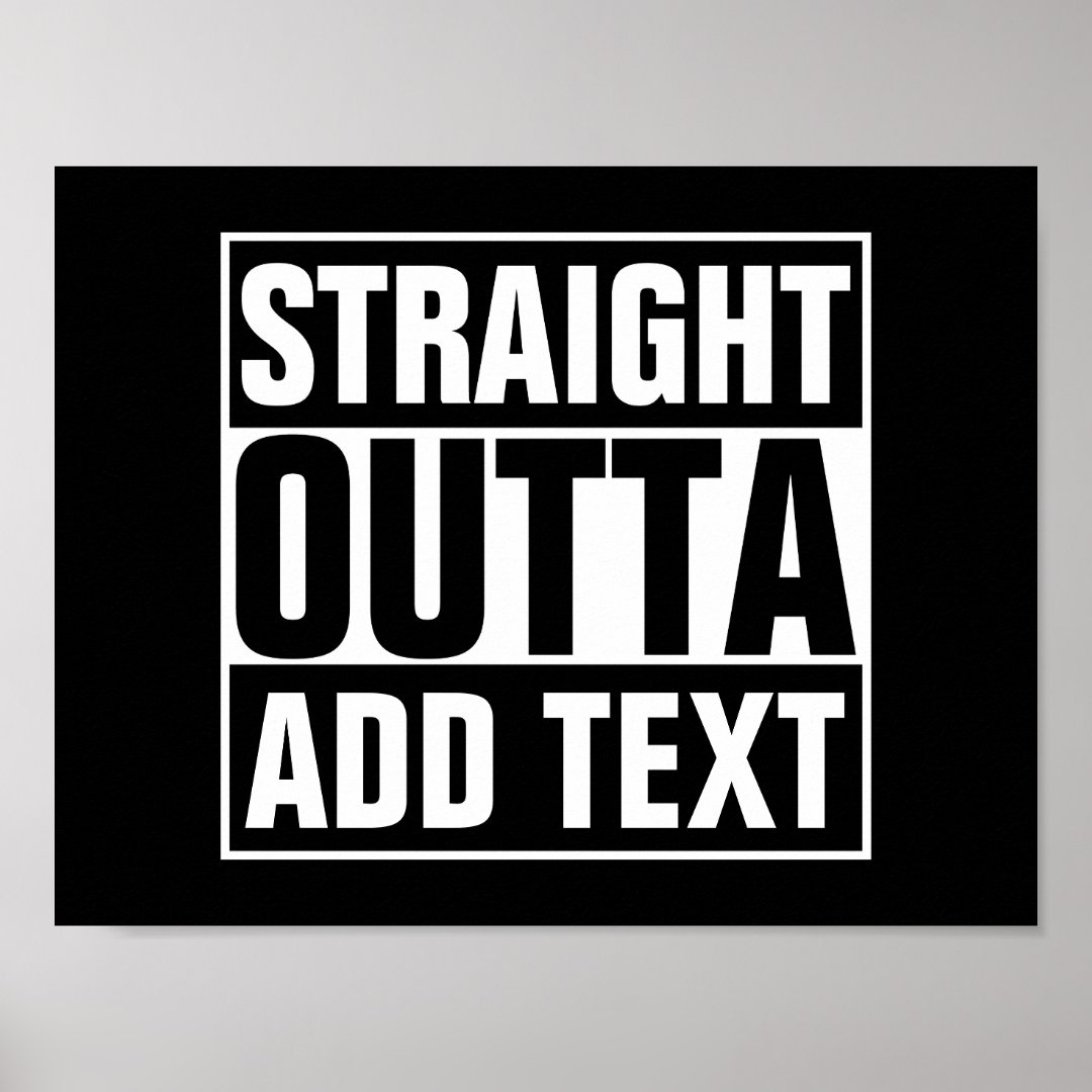 STRAIGHT OUTTA - add your text here/create own Poster | Zazzle