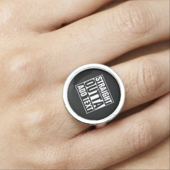Straight Outta - Add Your Text Here/create Own Ring by trendingproduct at Zazzle
