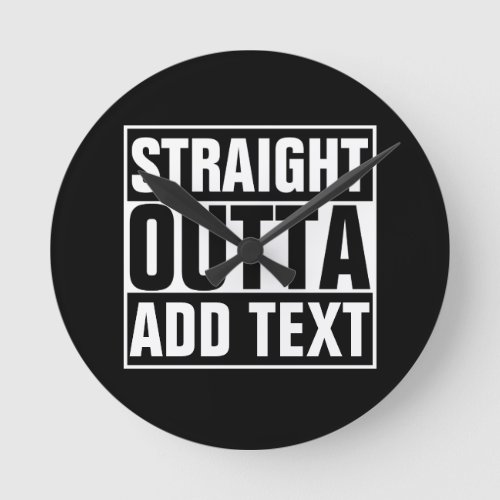 STRAIGHT OUTTA - add your text here/create own Round Clock