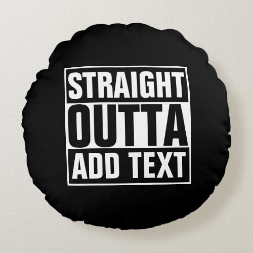 STRAIGHT OUTTA _ add your text herecreate own Round Pillow