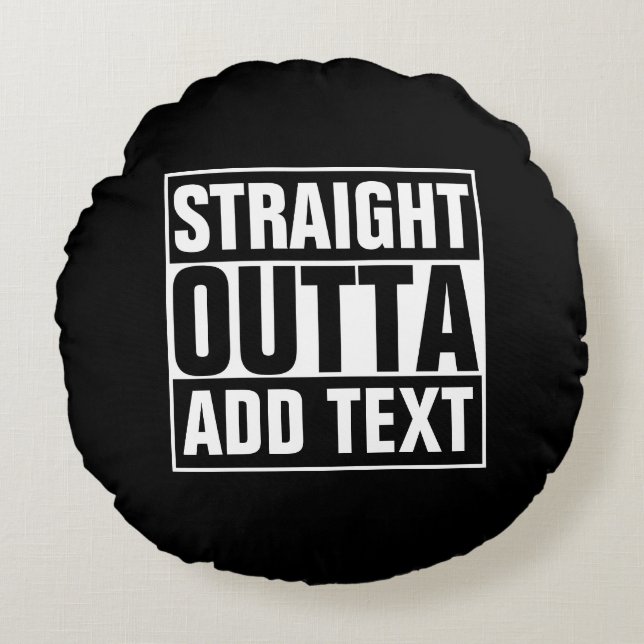 STRAIGHT OUTTA - add your text here/create own Round Pillow (Front)