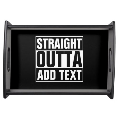 STRAIGHT OUTTA _ add your text herecreate own Serving Tray