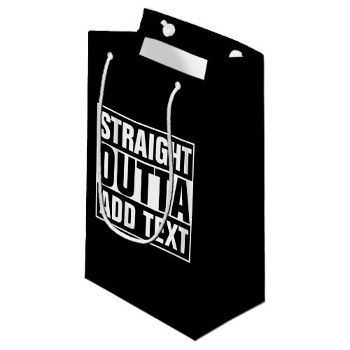 STRAIGHT OUTTA _ add your text herecreate own Small Gift Bag