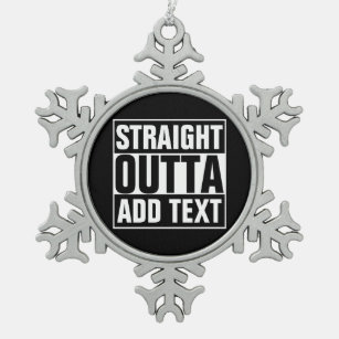 STRAIGHT OUTTA - add your text here/create own Snowflake Pewter Christmas Ornament