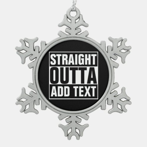 STRAIGHT OUTTA _ add your text herecreate own Snowflake Pewter Christmas Ornament