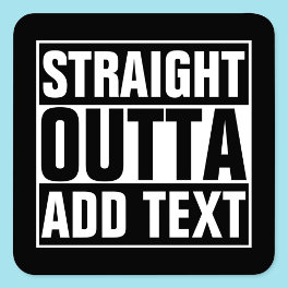 STRAIGHT OUTTA - add your text here/create own Square Sticker