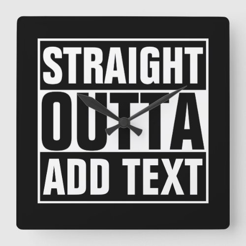 STRAIGHT OUTTA _ add your text herecreate own Square Wall Clock