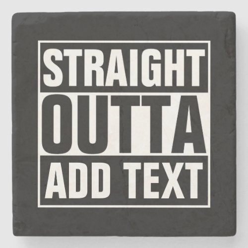 STRAIGHT OUTTA _ add your text herecreate own Stone Coaster