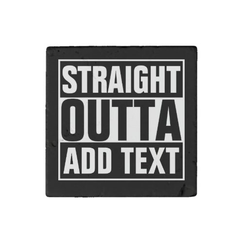 STRAIGHT OUTTA _ add your text herecreate own Stone Magnet