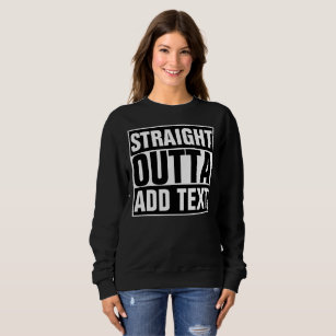 STRAIGHT OUTTA - add your text here/create own Sweatshirt