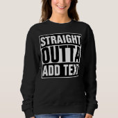 STRAIGHT OUTTA - add your text here/create own Sweatshirt | Zazzle
