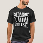 Straight Outta - Add Your Text Here/create Own T-shirt at Zazzle